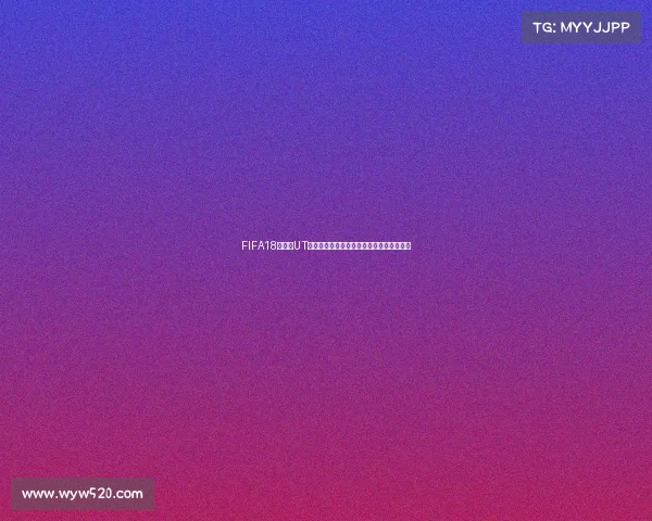 FIFA18世界杯UT模式玩法全攻略新手快速上手阵容打造指南